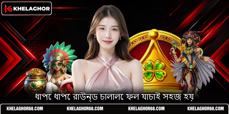 ধাপে ধাপে রাউন্ড চালালে ফল যাচাই সহজ হয় ধাপে ধাপে রাউন্ড চালালে ফল যাচাই সহজ হয়