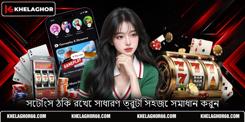 সেটিংস ঠিক রেখে সাধারণ ত্রুটি সহজে সমাধান করুন